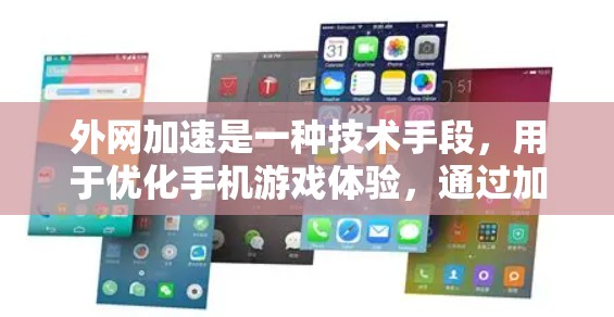 外网加速是一种技术手段,用于优化手机游戏体验,通过加速外部网站,减少网络延迟和资源消耗,使游戏运行更快和更流畅。以下是关于外网加速的详细信息