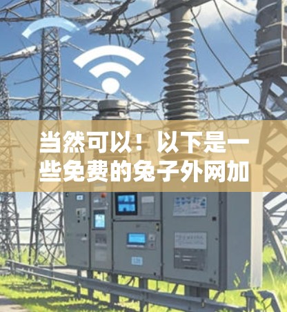 当然可以!以下是一些免费的兔子外网加速器推荐,帮助您提升网络速度