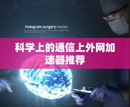 科学上的通信上外网加速器推荐