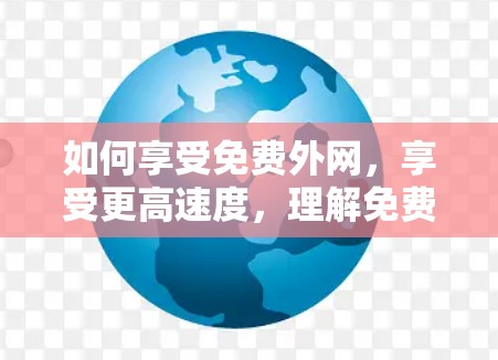 如何享受免费外网，享受更高速度，理解免费外网的意义