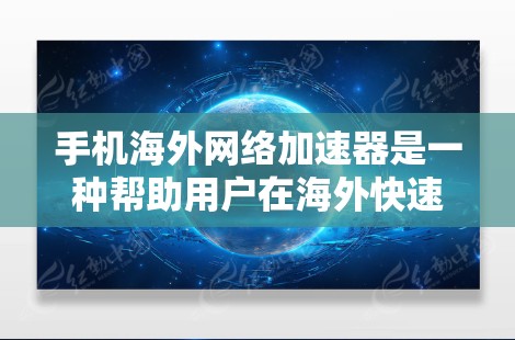 手机海外网络加速器是一种帮助用户在海外快速下载网络资源的工具。这些加速器通过模拟或加速真实网络,让用户能够更轻松地进行在线搜索、下载和使用应用。以下是一些常见的海外网络加速器及其使用方法