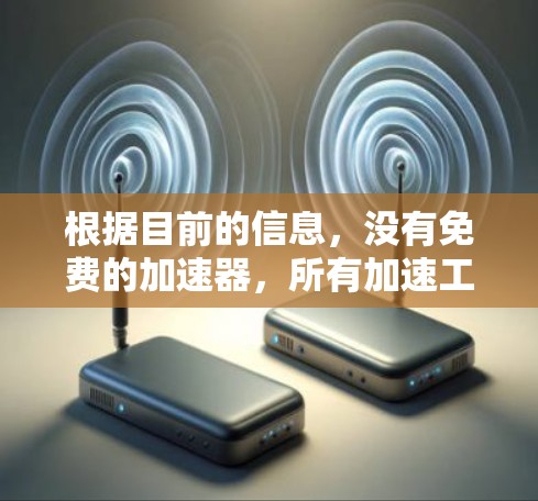 根据目前的信息,没有免费的加速器,所有加速工具都是需要付费的,尤其是公开的加速工具。然而,如果你需要快速访问国外网站,以下是一些建议