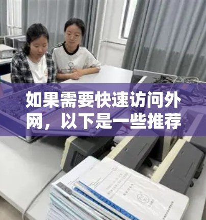 如果需要快速访问外网,以下是一些推荐的加速器工具,供你选择