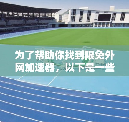 为了帮助你找到限免外网加速器，以下是一些步骤和方法