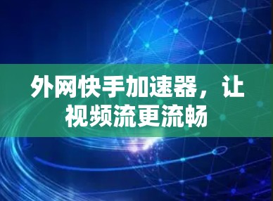 外网快手加速器，让视频流更流畅