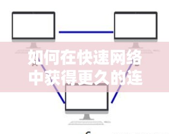 如何在快速网络中获得更久的连接时间？