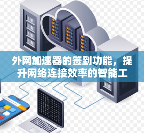 外网加速器的签到功能，提升网络连接效率的智能工具