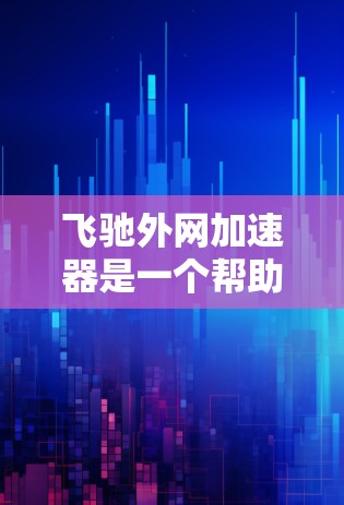 飞驰外网加速器是一个帮助用户在手机和电脑之间快速连接的工具,主要适用于需要更快网络连接的用户。以下是详细的使用步骤和注意事项 飞驰外网加速器是一个帮助用户在手机和电脑之间快速连接的工具,主要适用于需要更快网络连接的用户。以下是详细的使用步骤和注意事项