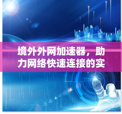 境外外网加速器，助力网络快速连接的实用技术