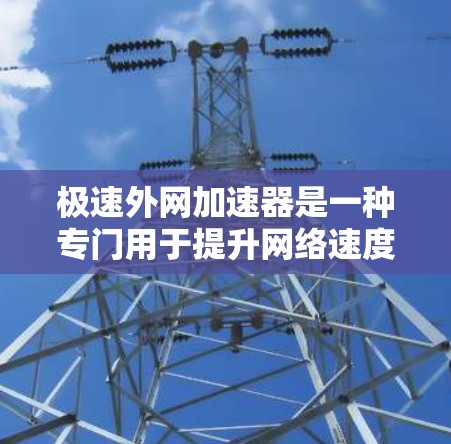 极速外网加速器是一种专门用于提升网络速度和减少流量消耗的网络加速工具。它通常通过多种技术手段来实现快速连接和数据传输,同时提供安全防护功能,如流量监控和防火墙配置,以防止网络攻击 极速外网加速器是一种专门用于提升网络速度和减少流量消耗的网络加速工具。它通常通过多种技术手段来实现快速连接和数据传输,同时提供安全防护功能,如流量监控和防火墙配置,以防止网络攻击