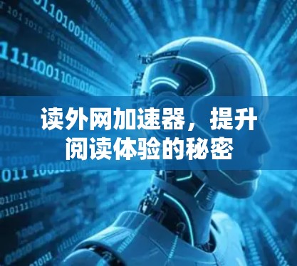 读外网加速器,提升阅读体验的秘密 读外网加速器,提升阅读体验的秘密