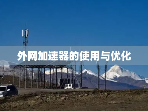 外网加速器的使用与优化