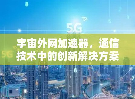 宇宙外网加速器，通信技术中的创新解决方案