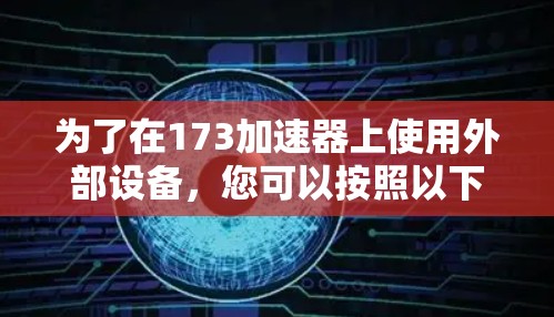 为了在173加速器上使用外部设备，您可以按照以下步骤操作