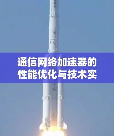 通信网络加速器的性能优化与技术实现