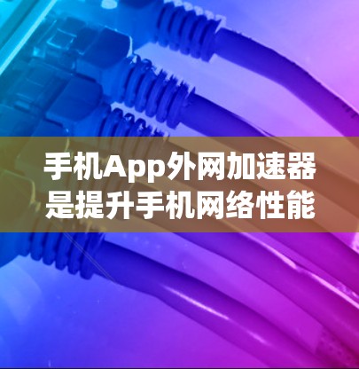 手机App外网加速器是提升手机网络性能的重要工具,它通过下载加速软件或自定义设置来增强网络连接。以下是对手机App外网加速器的详细总结和使用指南 手机App外网加速器是提升手机网络性能的重要工具,它通过下载加速软件或自定义设置来增强网络连接。以下是对手机App外网加速器的详细总结和使用指南