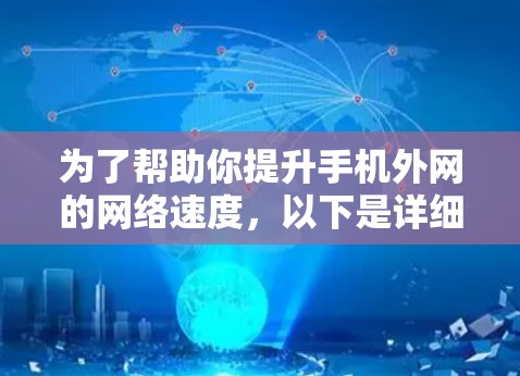为了帮助你提升手机外网的网络速度，以下是详细的使用步骤和注意事项
