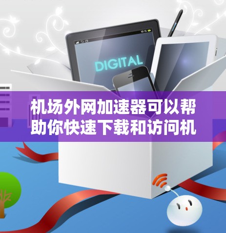 机场外网加速器可以帮助你快速下载和访问机场附近的网络资源。以下是一些常用的机场外网加速器推荐,帮助你高效利用机场外网 机场外网加速器可以帮助你快速下载和访问机场附近的网络资源。以下是一些常用的机场外网加速器推荐,帮助你高效利用机场外网