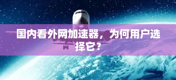 国内看外网加速器，为何用户选择它？