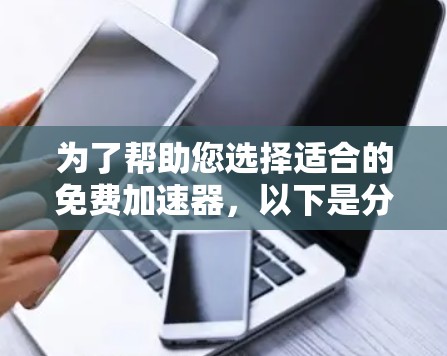 为了帮助您选择适合的免费加速器，以下是分步指南