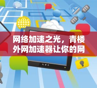 网络加速之光，青楼外网加速器让你的网络更顺滑