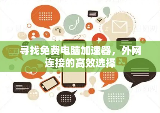 寻找免费电脑加速器,外网连接的高效选择 寻找免费电脑加速器,外网连接的高效选择
