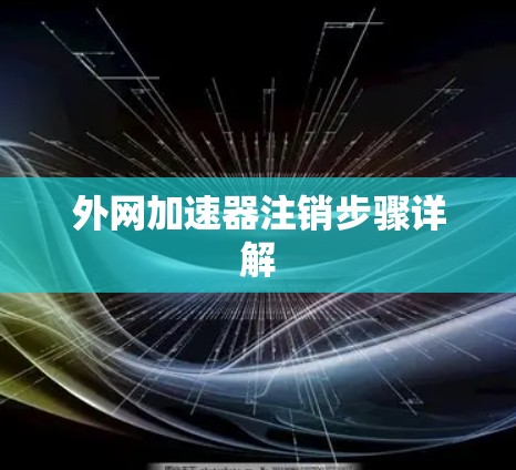 外网加速器注销步骤详解
