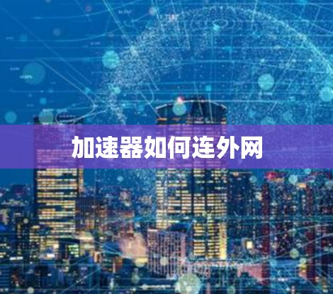 加速器如何连外网 加速器如何连外网