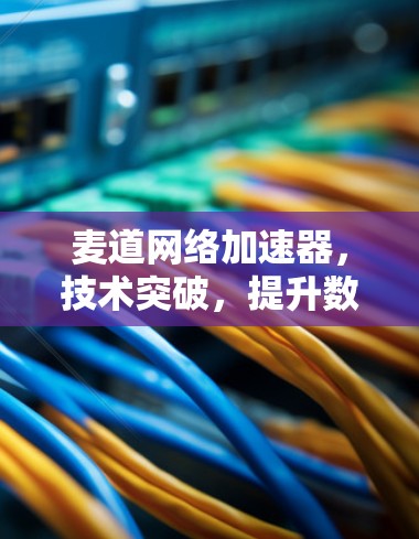 麦道网络加速器，技术突破，提升数据传输效率