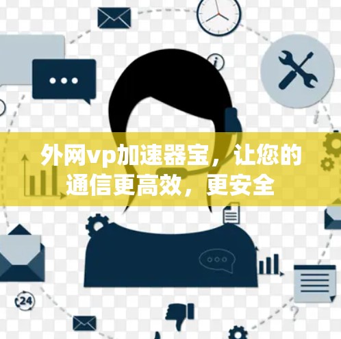 外网vp加速器宝，让您的通信更高效，更安全