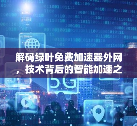 解码绿叶免费加速器外网，技术背后的智能加速之道
