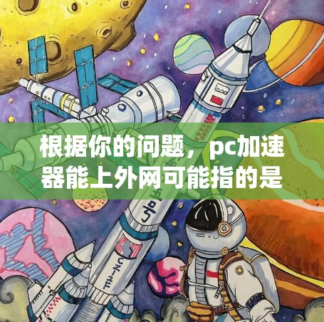 根据你的问题，pc加速器能上外网可能指的是能够快速连接到网络并提升电脑性能的加速器工具。以下是一些可能的解决方案