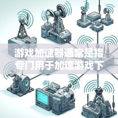 游戏加速器通常是指专门用于加速游戏下载速度的工具，它们可以帮助用户更快地完成游戏的下载和运行。至于是否可以连接到上外网，这取决于具体的加速器的功能和设计
