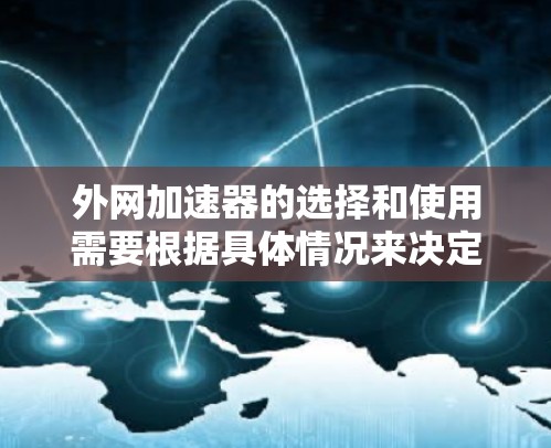 外网加速器的选择和使用需要根据具体情况来决定。以下是一些通用的建议和步骤，帮助您提升外网速度