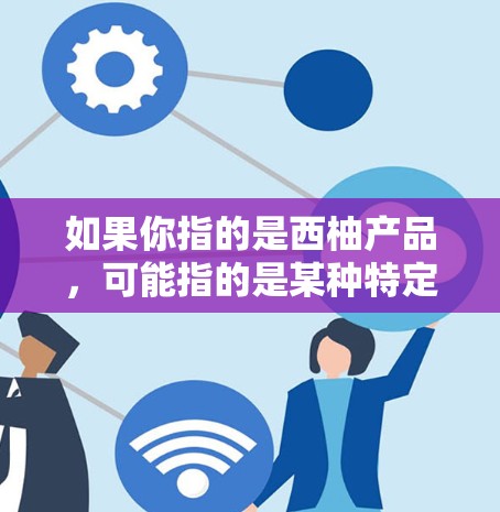 如果你指的是西柚产品，可能指的是某种特定的软件、工具或服务，需要具体说明是什么，我可以为你提供更详细的信息。请提供更多背景信息，这样我才能更好地帮助你！