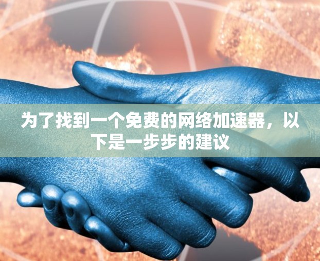 为了找到一个免费的网络加速器，以下是一步步的建议