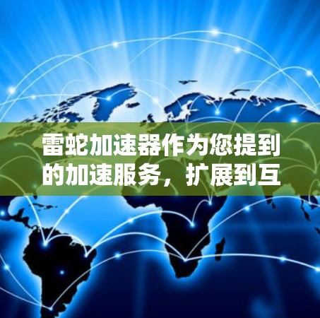 雷蛇加速器作为您提到的加速服务，扩展到互联网后，可能涉及以下几个方面