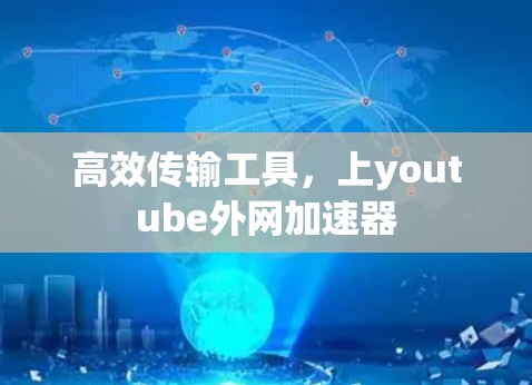 高效传输工具，上youtube外网加速器