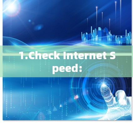 1.Check Internet Speed: