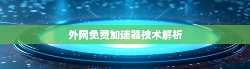 外网免费加速器技术解析