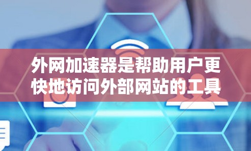 外网加速器是帮助用户更快地访问外部网站的工具，尤其在互联网不好的情况下。如果你正在寻找适用于PC端的外网加速器软件，以下是一些推荐的选项，帮助你选择适合自己的工具