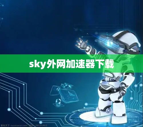 sky外网加速器下载 sky外网加速器下载