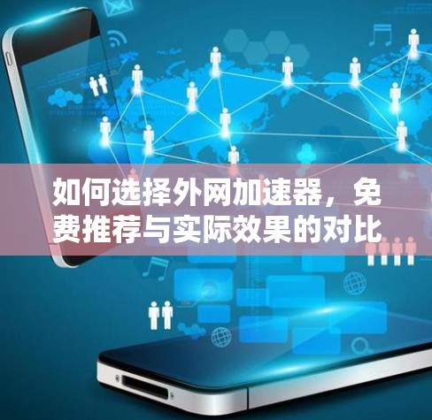 如何选择外网加速器，免费推荐与实际效果的对比分析