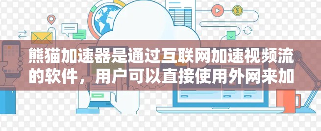 熊猫加速器是通过互联网加速视频流的软件，用户可以直接使用外网来加速他们的视频流。以下是对熊猫加速器看外网功能的详细说明