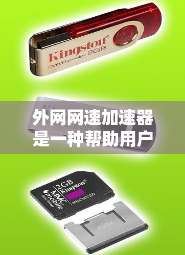外网网速加速器是一种帮助用户提升外网连接速度的工具，适用于各种设备上的网络加速。以下是关于外网网速加速器的详细分步说明
