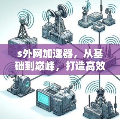 s外网加速器，从基础到巅峰，打造高效数据传输的解决方案