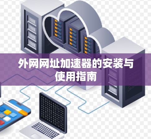 外网网址加速器的安装与使用指南