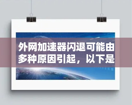 外网加速器闪退可能由多种原因引起，以下是一些常见原因及解决方法