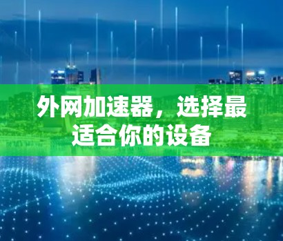 外网加速器，选择最适合你的设备