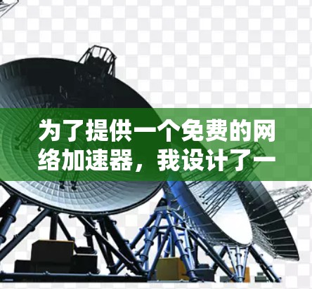 为了提供一个免费的网络加速器，我设计了一个功能全面的工具，支持基本的加速和同步功能，使用HTTP API实现。以下是具体的步骤和功能说明